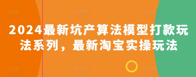 2024最新坑产算法模型打款玩法系列，最新淘宝实操玩法-小柒笔记