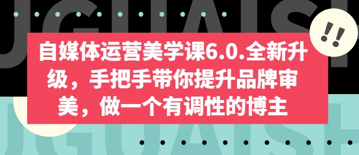 自媒体运营美学课6.0.全新升级，手把手带你提升品牌审美，做一个有调性的博主-小柒笔记