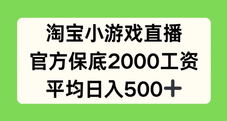 淘宝小游戏直播，官方保底2000工资，平均日入500+【揭秘】-小柒笔记