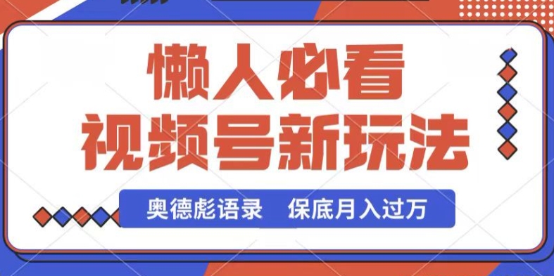 视频号新玩法，奥德彪语录，视频制作简单，流量也不错，保底月入过W【揭秘】-小柒笔记