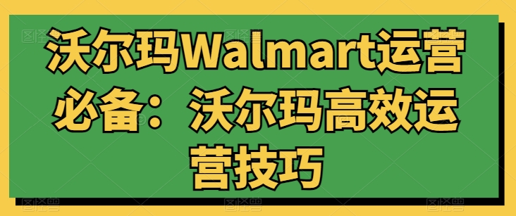 沃尔玛Walmart运营必备：沃尔玛高效运营技巧-小柒笔记