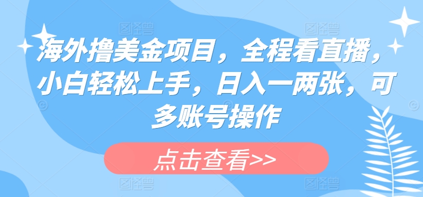 海外撸美金项目，全程看直播，小白轻松上手，日入一两张，可多账号操作【揭秘】-小柒笔记