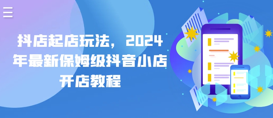 抖店起店玩法，2024年最新保姆级抖音小店开店教程-小柒笔记