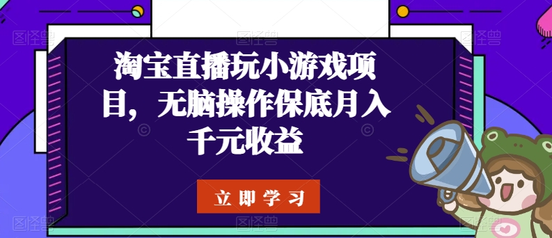 淘宝直播玩小游戏项目，无脑操作保底月入千元收益-小柒笔记