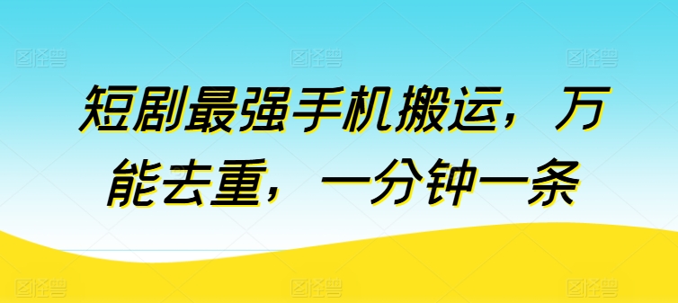 短剧最强手机搬运，万能去重，一分钟一条-小柒笔记