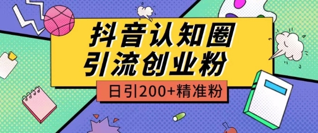 外面收费3980抖音认知圈引流创业粉玩法日引200+精准粉【揭秘】-小柒笔记