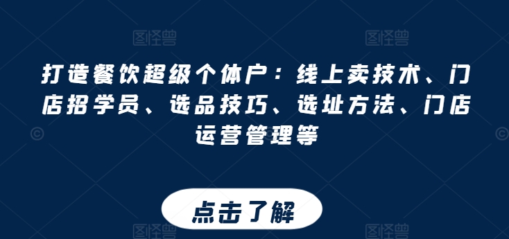 打造餐饮超级个体户：线上卖技术、门店招学员、选品技巧、选址方法、门店运营管理等-小柒笔记