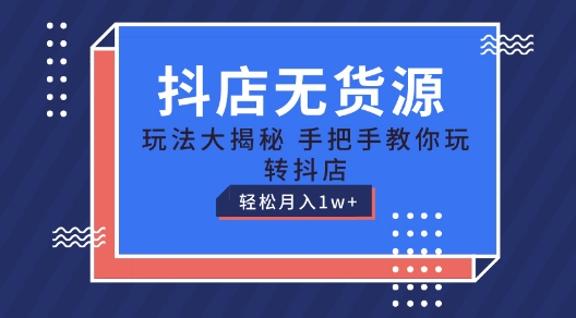 抖店无货源玩法，保姆级教程手把手教你玩转抖店，轻松月入1W+【揭秘】-小柒笔记