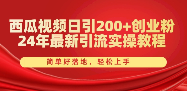 西瓜视频日引200+创业粉，24年最新引流实操教程，简单好落地，轻松上手【揭秘】-小柒笔记