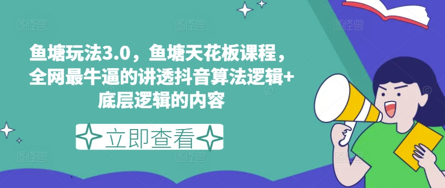 鱼塘玩法3.0，鱼塘天花板课程，全网最牛逼的讲透抖音算法逻辑+底层逻辑的内容-小柒笔记