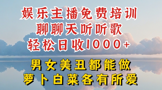 娱乐主播免费培训聊聊天听听歌轻松日收1K+，男女美丑都能做萝卜白菜各有所爱【揭秘】-小柒笔记