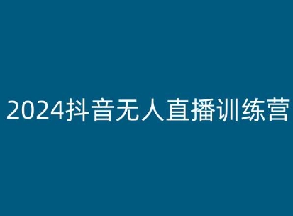 2024抖音无人直播训练营，多种无人直播玩法全解析-小柒笔记