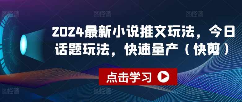 2024最新小说推文玩法，今日话题玩法，快速量产(快剪)-小柒笔记