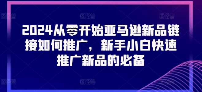 2024从零开始亚马逊新品链接如何推广，新手小白快速推广新品的必备-小柒笔记