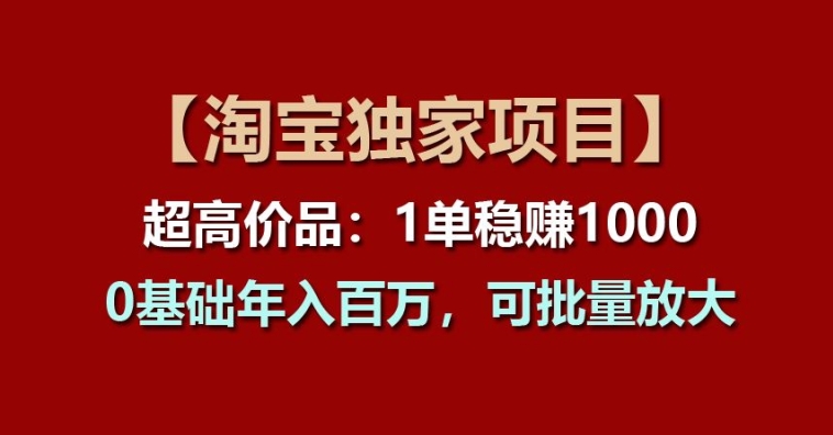 【淘宝独家项目】超高价品：1单稳赚1k多，0基础年入百W，可批量放大【揭秘】-小柒笔记