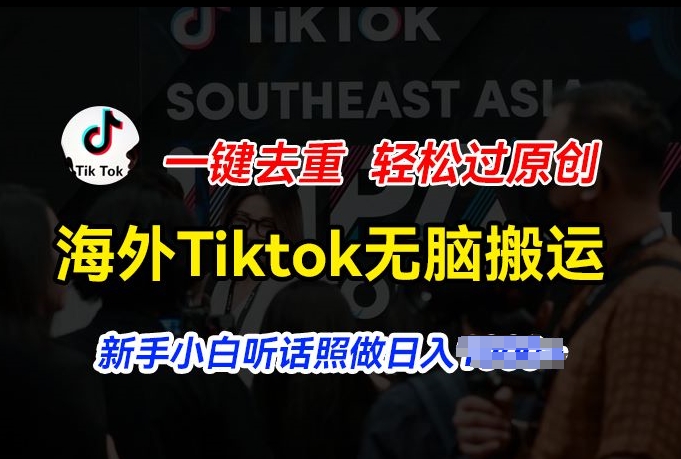 海外Tiktok短视频无脑搬运，一键去重轻松过原创，新手小白听话照做日入几张【揭秘】-小柒笔记