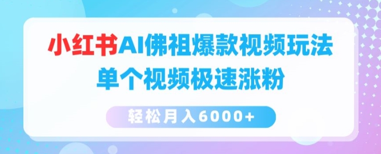 小红书AI佛祖爆款视频玩法，单个视频极速涨粉，轻松月入6000 【揭秘】-小柒笔记