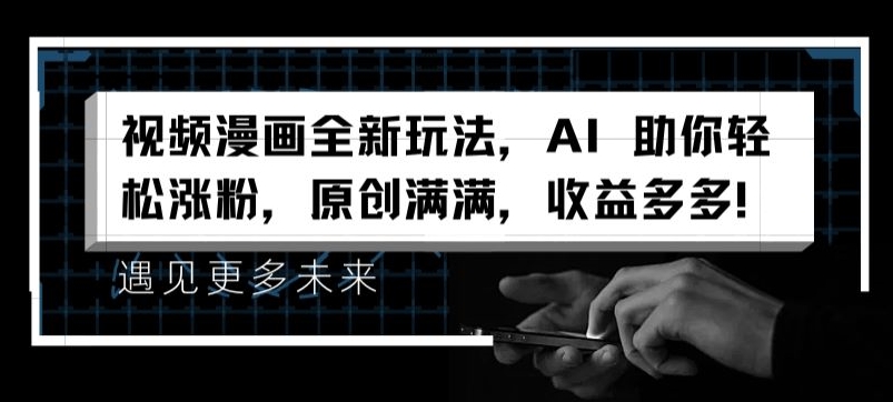 视频漫画全新玩法，AI 助你轻松涨粉，原创满满，收益多多【揭秘】-小柒笔记