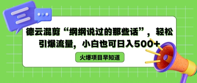 德云混剪“纲纲说过的那些话”，轻松引爆流量，小白也可日入500+【揭秘 】-小柒笔记