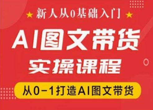 新人从0基础入门，抖音AI图文带货实操课程，从0-1打造AI图文带货-小柒笔记