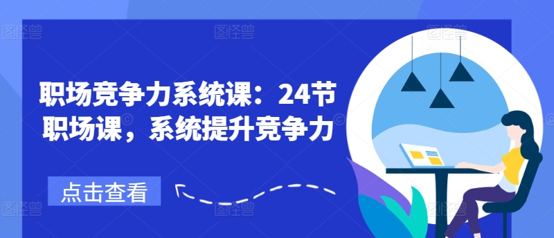 职场竞争力系统课：24节职场课，系统提升竞争力-小柒笔记