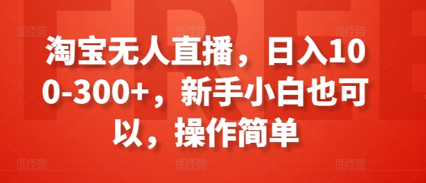 淘宝无人直播，日入100-300+，新手小白也可以，操作简单-小柒笔记