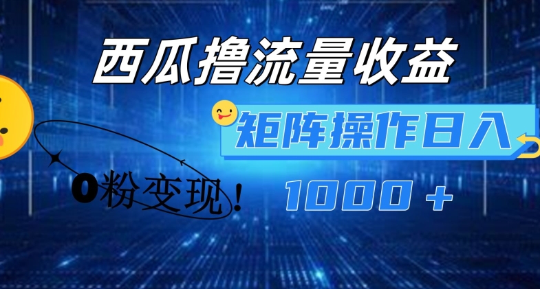 西瓜视频撸流量，简单上手，0粉变现矩阵操作，日入1000+【揭秘】-小柒笔记