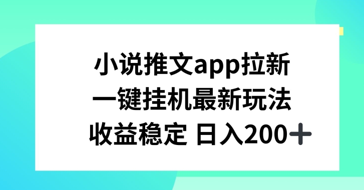 小说推文APP拉新，一键挂JI新玩法，收益稳定日入200+【揭秘】-小柒笔记