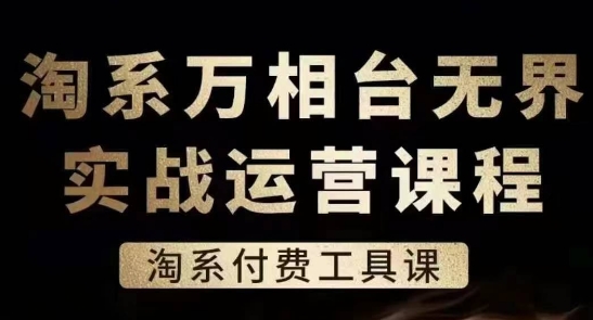 淘系万相台无界实战运营课，淘系付费工具课-小柒笔记