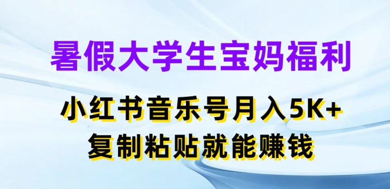 暑假大学生宝妈福利，小红书音乐号月入5000+，复制粘贴就能赚钱【揭秘】-小柒笔记