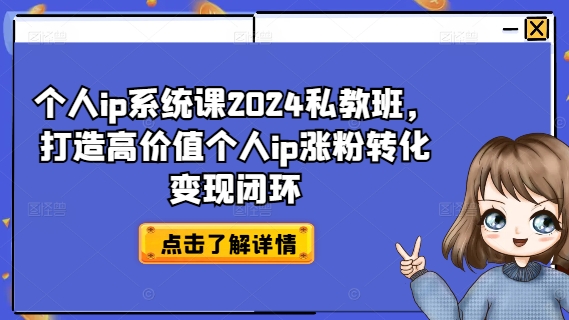 个人ip系统课2024私教班，打造高价值个人ip涨粉转化变现闭环-小柒笔记