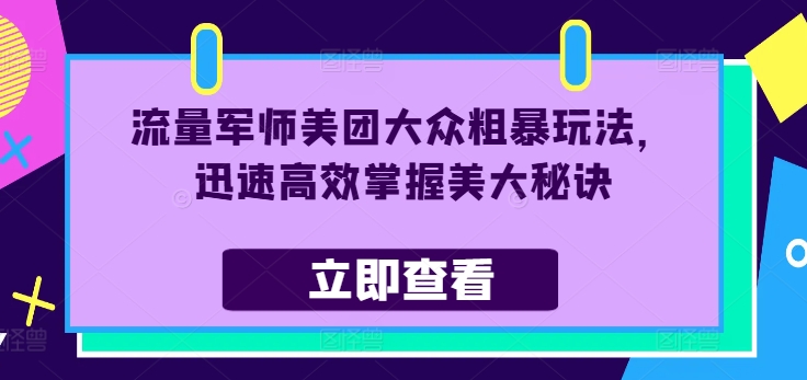 流量军师美团大众粗暴玩法，迅速高效掌握美大秘诀-小柒笔记