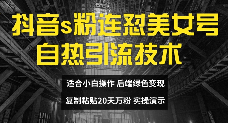 抖音s粉连怼美女号自热引流技术复制粘贴，20天万粉账号，无需实名制，矩阵操作【揭秘】-小柒笔记