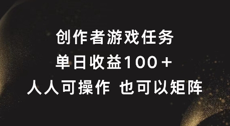 创作者游戏任务，单日收益100+，可矩阵操作【揭秘】-小柒笔记