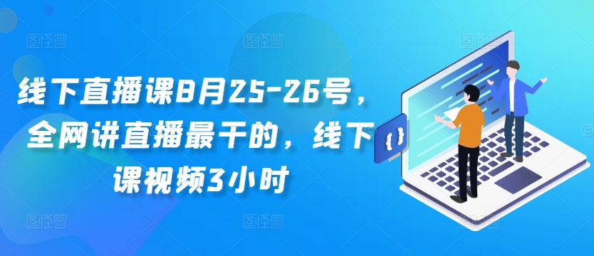 线下直播课8月25-26号，全网讲直播最干的，线下课视频3小时-小柒笔记