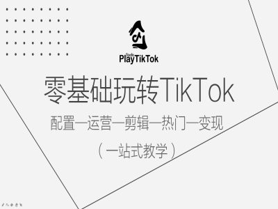 零基础玩转TikTok，配置一运营一剪辑一热门一变现，一站式教学-小柒笔记