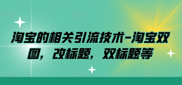 淘宝的相关引流技术-淘宝双图，改标题，双标题等-小柒笔记