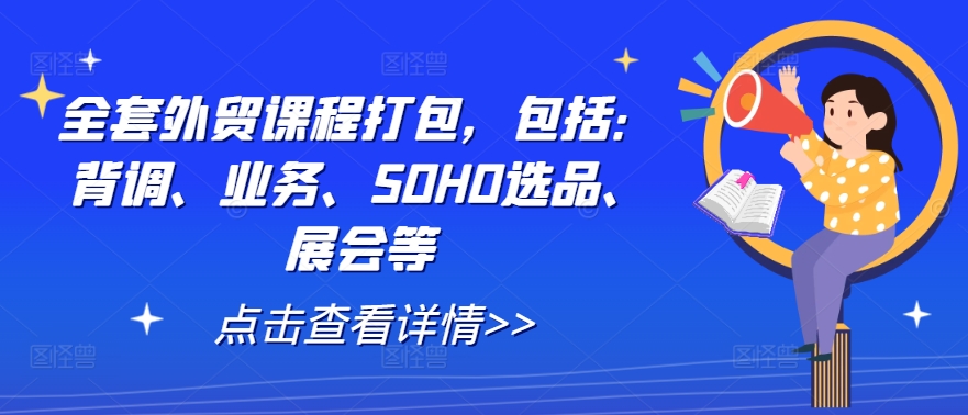 全套外贸课程打包，包括：背调、业务、SOHO选品、展会等-小柒笔记