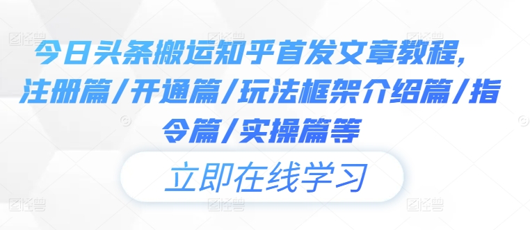 今日头条搬运知乎首发文章教程，注册篇/开通篇/玩法框架介绍篇/指令篇/实操篇等-小柒笔记