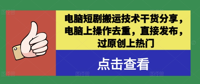 电脑短剧搬运技术干货分享，电脑上操作去重，直接发布，过原创上热门-小柒笔记