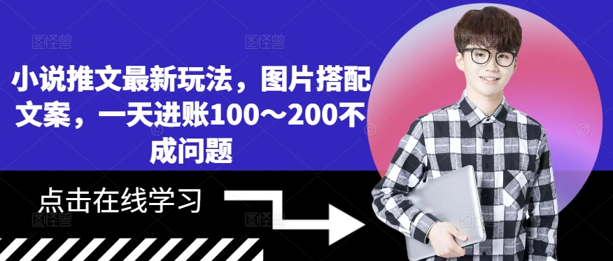 小说推文最新玩法，图片搭配文案，一天进账100～200不成问题-小柒笔记