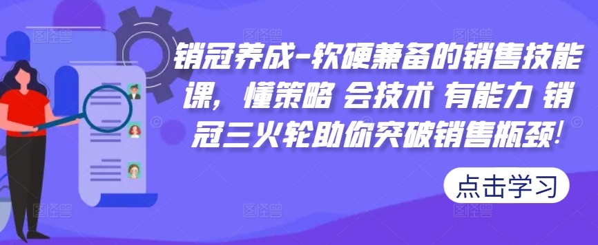 销冠养成-软硬兼备的销售技能课，懂策略 会技术 有能力 销冠三火轮助你突破销售瓶颈!-小柒笔记