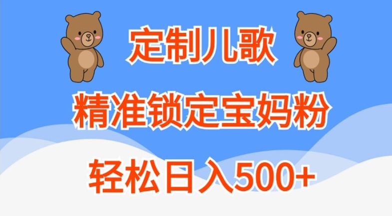 定制儿歌，精准锁定宝妈粉，轻松日入500+【揭秘】-小柒笔记