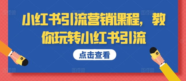 小红书引流营销课程，教你玩转小红书引流-小柒笔记