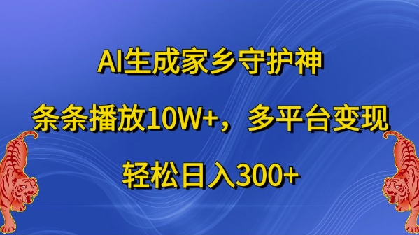 AI生成家乡守护神，条条播放10W+，多平台变现，轻松日入300+【揭秘】-小柒笔记