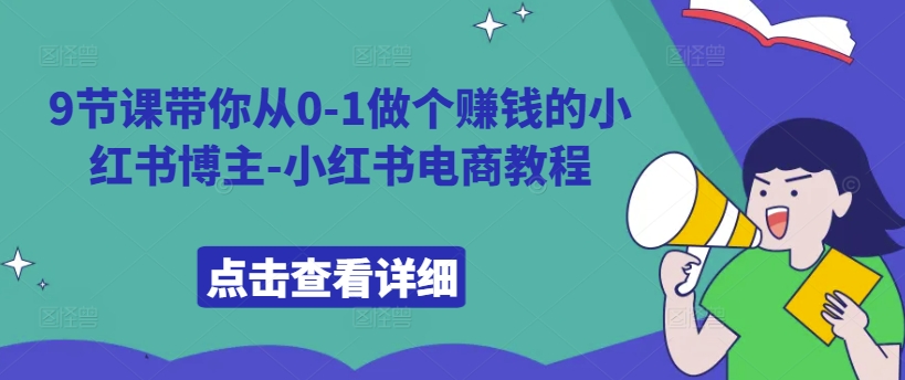 9节课带你从0-1做个赚钱的小红书博主-小红书电商教程-小柒笔记