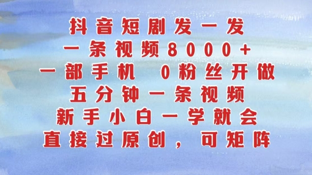 抖音短剧发一发，五分钟一条视频，新手小白一学就会，只要一部手机，0粉丝即可操作-小柒笔记