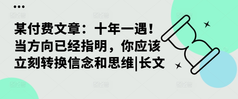 某付费文章：十年一遇！当方向已经指明，你应该立刻转换信念和思维|长文-小柒笔记