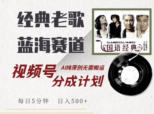 最新经典老歌赛道，视频号分成计划收益拿到手软，AI纯原创，无需搬运每天5分钟，日入500+-小柒笔记