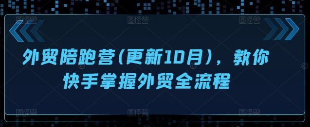 外贸陪跑营(更新10月)，教你快手掌握外贸全流程-小柒笔记